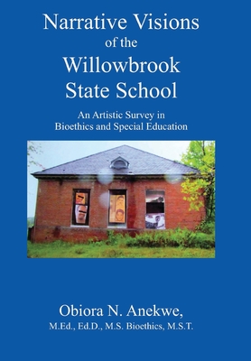 Narrative Visions of the Willowbrook State School: An Artistic Survey in Bioethics and Special Education - Obiora Anekwe Med Edd Bioethics Mst