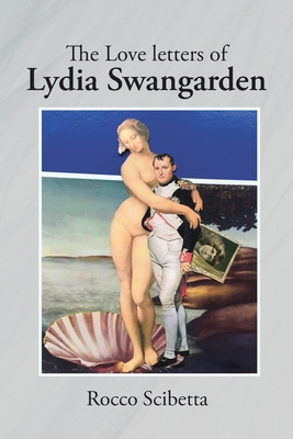 The Love Letters of Lydia Swangarden - Rocco Scibetta