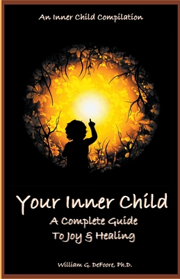Your Inner Child: A Complete Guide to Joy & Healing - William Defoore