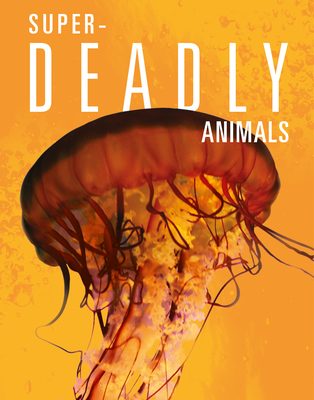 Super-Deadly Animals - Joanne Mattern