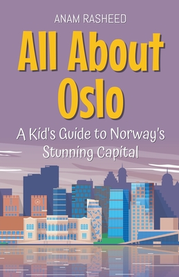 All About Oslo: A Kid's Guide to Norway's Stunning Capital - Anam Rasheed