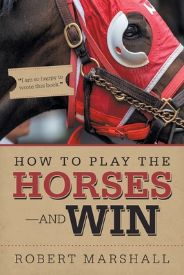 How to Play the Horses-And Win - Robert Marshall