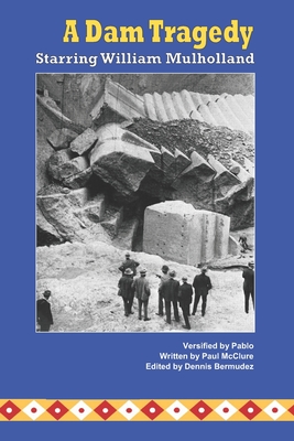 A Dam Tragedy Starring William Mulholland - Paul Mcclure