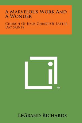 A Marvelous Work and a Wonder: Church of Jesus Christ of Latter Day Saints - Legrand Richards