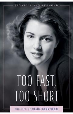 Poza produsului Too Fast, Too Short: The Life of Diana Barrymore - Jennifer Ann Redmond