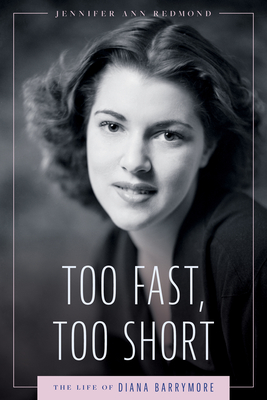 Too Fast, Too Short: The Life of Diana Barrymore - Jennifer Ann Redmond