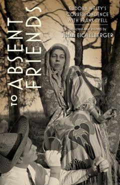 Poza produsului To Absent Friends: Eudora Welty's Correspondence with Frank Lyell - Julia Eichelberger