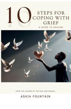 Coperta cărții '10 STEPS FOR COPING WITH GRIEF - A Guide To Healing - Askia Fountain'