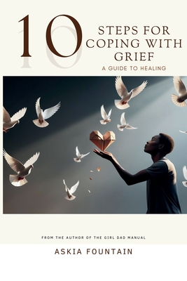 Coperta cărții '10 STEPS FOR COPING WITH GRIEF - A Guide To Healing - Askia Fountain'