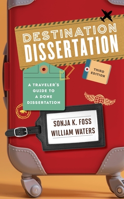 Destination Dissertation: A Traveler's Guide to a Done Dissertation - Sonja K. Foss