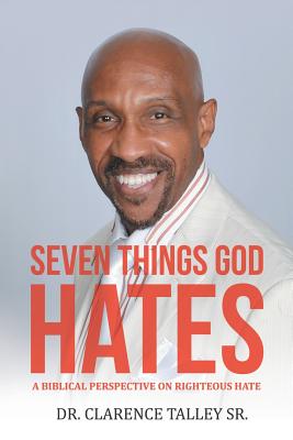 Seven Things God Hates: A Biblical Perspective on Righteous Hate - Clarence Talley
