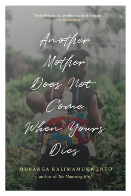 Another Mother Does Not Come When Yours Dies: Poems - Mubanga Kalimamukwento