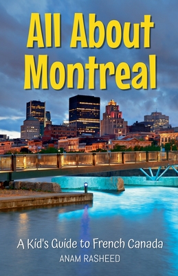 All About Montreal: A Kid's Guide to French Canada - Anam Rasheed