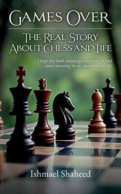 Games Over!, The Real Story about Chess and Life - Ishmael Shaheed