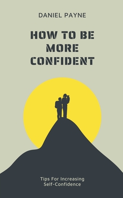 How to Be More Confident: Tips for Increasing Self-Confidence - Daniel Payne