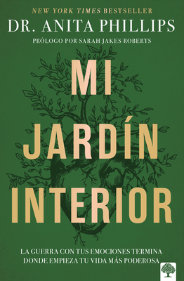 Mi Jardín Interior: La Guerra Con Tus Emociones Termina Donde Empieza Tu Vida Más Poderosa / The Garden Within - Anita Phillips