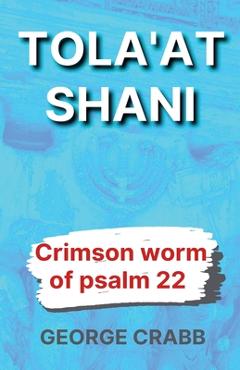 Coperta cărții 'Tola'at Shani - The Crimson Worm of Psalm 22 - George Crabb'