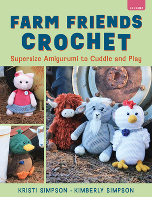 Farm Friends Crochet: Supersize Amigurumi to Cuddle and Play - Kristi Simpson