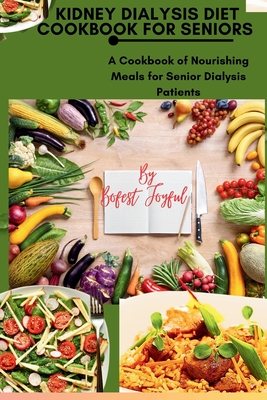 Kidney Dialysis diet Cookbook for Seniors: A Cookbook of Nourishing Meals for Senior Dialysis Patients - Joyful Bofest