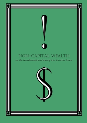 Non-Capital Wealth: On the Transformation of Money Into Its Other Forms - Ajani Abdul-khaliq