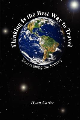 Thinking Is the Best Way to Travel: Essays along the Journey - Hyatt Carter