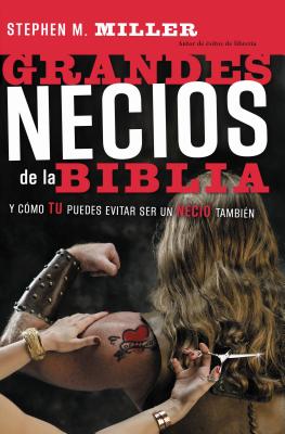 Grandes Necios de la Biblia: Y Cómo Evitar Serlo - Stephen M. Miller