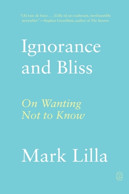 Ignorance and Bliss: On Wanting Not to Know - Mark Lilla