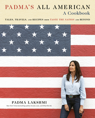 Padma's All American: Tales, Travels, and Recipes from Taste the Nation and Beyond: A Cookbook - Padma Lakshmi