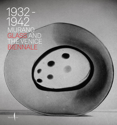 Murano Glass and the Venice Biennale: 1932-1942 - Marino Barovier