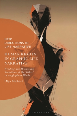 Human Rights in Graphic Life Narrative: Reading and Witnessing Violations of the 'Other' in Anglophone Works - Olga Michael