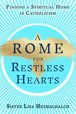 A Rome for Restless Hearts: Finding a Spiritual Home in Catholicism - Sister Lisa Hezmalhalch