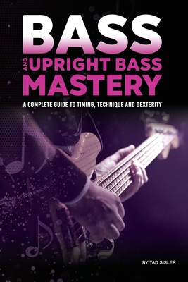 Bass and Upright Bass Mastery: A Complete Guide to Timing, Technique, and Dexterity -