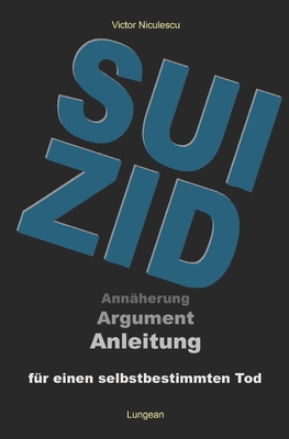 Suizid: Argumentation und Anleitung für einen selbstbestimmten Tod - Victor Niculescu