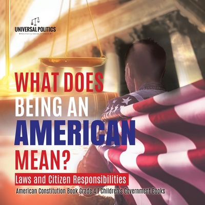 What Does Being an American Mean? Laws and Citizen Responsibilities American Constitution Book Grade 4 Children's Government Books -