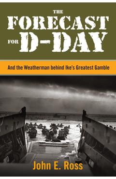Coperta cărții 'The Forecast for D-Day: And the Weatherman behind Ike's Greatest Gamble - John E. Ross'