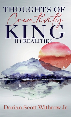 Thoughts Of Creativity King 114 Realities: Illustrations, Short Stories, Poetry - Dorian Scott Withrow