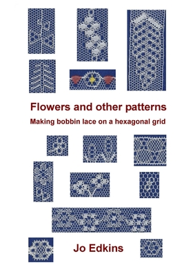 Flowers and other bobbin lace patterns: (colour edition): Making lace on a hexagonal grid - Jo Edkins