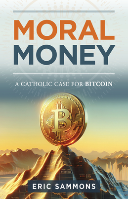 Moral Money: The Case for Bitcoin - Eric Sammons