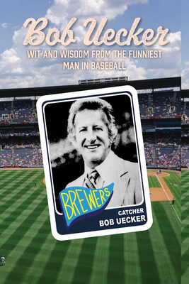 Bob Uecker: The Funniest Man in Baseball - Lew Freedman