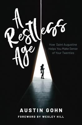 A Restless Age: How Saint Augustine Helps You Make Sense of Your Twenties - Wesley Hill