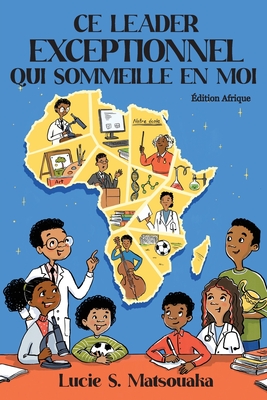 Ce Leader Exceptionnel Qui Sommeille En Moi: Édition Afrique - Lucie S. Matsouaka