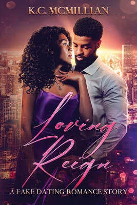 Loving Reign: A Fake Dating Romance Story - K. C. Mcmillian