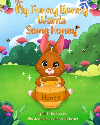 My Funny Bunny Wants Some Honey - Mila Joy Torres
