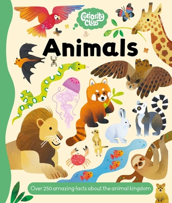 Curiosity Club: Animals: Over 250 Amazing Facts about the Animal Kingdom - 