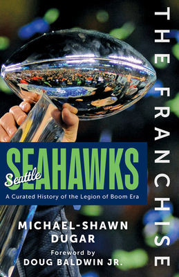 The Franchise: Seattle Seahawks: A Curated History of the Hawks - Michael-shawn Dugar