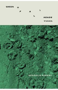 Green of All Heads - Aracelis Girmay