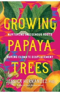 Poza produsului Growing Papaya Trees: Nurturing Indigenous Solutions for Climate Displacement - Jessica Hernandez