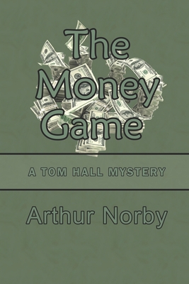 The Money Game: A Tom Hall Mystery - Arthur Norby