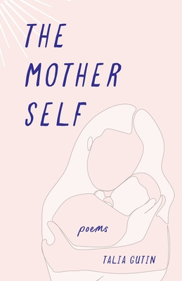 The Mother Self: Poems - Talia Gutin
