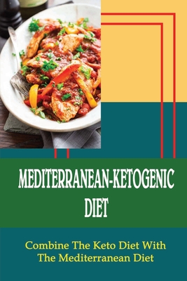 Mediterranean-Ketogenic Diet: Combine The Keto Diet With The Mediterranean Diet - Winona Defazio